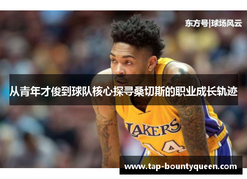 从青年才俊到球队核心探寻桑切斯的职业成长轨迹 从青年才俊到球队核心探寻桑切斯的职业成长轨迹