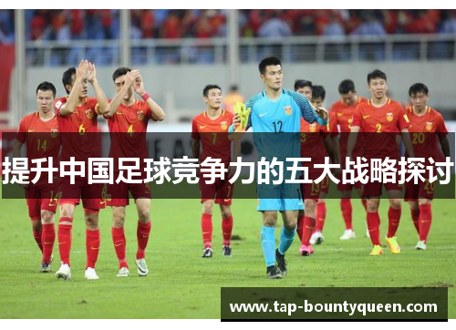 提升中国足球竞争力的五大战略探讨