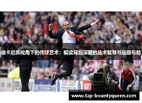 迪卡尼奥视角下的传球艺术：解读背后深藏的战术智慧与战略布局