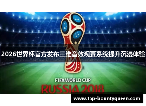 2026世界杯官方发布三维音效观赛系统提升沉浸体验