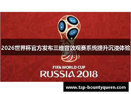 2026世界杯官方发布三维音效观赛系统提升沉浸体验 2026世界杯官方发布三维音效观赛系统提升沉浸体验